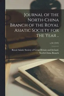 Royal Asiatic Society of Great Britai - Journal of the North-China Branch of the Royal Asiatic Society for the Year ..; v.50 (1919), Häftad. Tillgänglighet: Lägg i varukorg