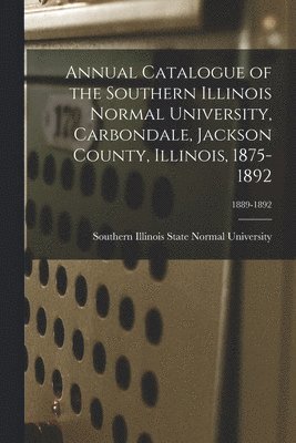 Southern Illinois State Normal Univer - Annual Catalogue of the Southern Illinois Normal University, Carbondale, Jackson County, Illinois, 1875-1892; 1889-1892, Häftad. Tillgänglighet: Lägg i varukorg