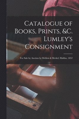 Catalogue of Books, Prints, &c. Lumley's Consignment [microform]