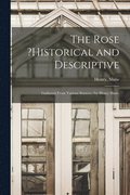 Rose ?historical and Descriptive; Gathered From Various Sources /by Henry Shaw.