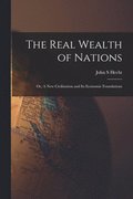 The Real Wealth of Nations; or, A New Civilization and Its Economic Foundations