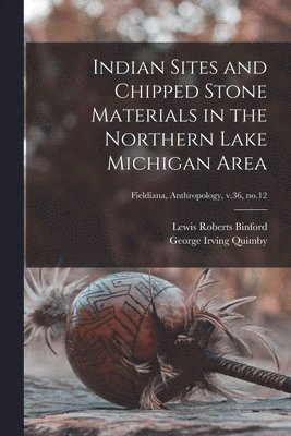 Lewis Roberts 1930- Binford - Indian Sites and Chipped Stone Materials in the Northern Lake Michigan Area; Fieldiana, Anthropology, v.36, no.12, Häftad