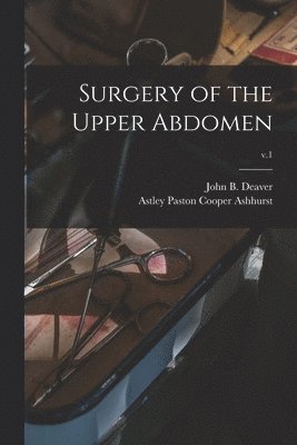 John B. (John Blair) Deaver, Astley Paston Cooper Ashhurst - Surgery of the Upper Abdomen; v.1, Häftad. Tillgänglighet: Lägg i varukorg