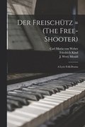Der Freischu&#776;tz = (The Free-shooter)