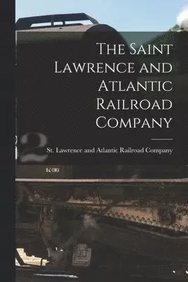 St Lawrence and Atlantic Railroad Co - Saint Lawrence and Atlantic Railroad Company [microform], Häftad. Tillgänglighet: Lägg i varukorg