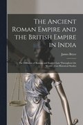 The Ancient Roman Empire and the British Empire in India; The Diffusion of Roman and English Law Throughout the World [microform]