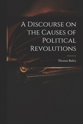 Thomas 1785-1856 Bailey - Discourse on the Causes of Political Revolutions, Häftad. Tillgänglighet: Lägg i varukorg