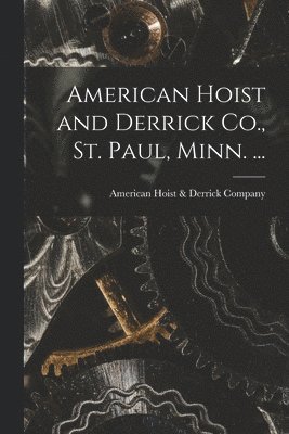 American Hoist & Derrick Company - American Hoist and Derrick Co., St. Paul, Minn. ..., Häftad. Tillgänglighet: Lägg i varukorg