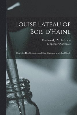 Ferdinand J. M. Lefebvre, J. Spencer (James Spencer) Northcote - Louise Lateau of Bois D'Haine, Häftad