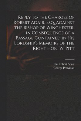 Robert Adair, George  Memoirs of Pretyman - Reply to the Charges of Robert Adair, Esq. Against the Bishop of Winchester, in Consequence of a Passage Contained in His Lordship's Memoirs of the Right Hon. W. Pitt, Häftad. Tillgänglighet: Lägg i varukorg
