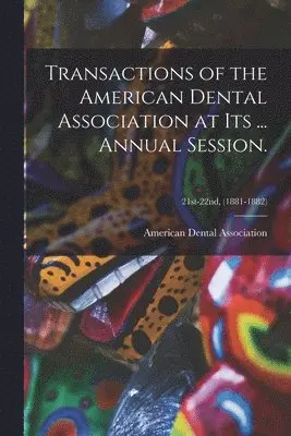 American Dental Association - Transactions of the American Dental Association at Its ... Annual Session.; 21st-22nd, (1881-1882), Häftad. Tillgänglighet: Lägg i varukorg