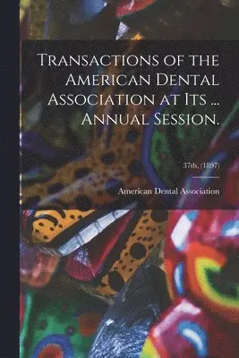 American Dental Association - Transactions of the American Dental Association at Its ... Annual Session.; 37th, (1897), Häftad. Tillgänglighet: Lägg i varukorg