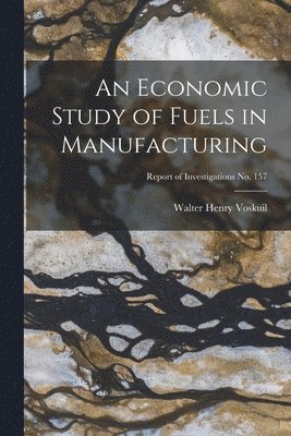 Walter Henry 1892- Voskuil - An Economic Study of Fuels in Manufacturing; Report of Investigations No. 157, Häftad. Tillgänglighet: Lägg i varukorg