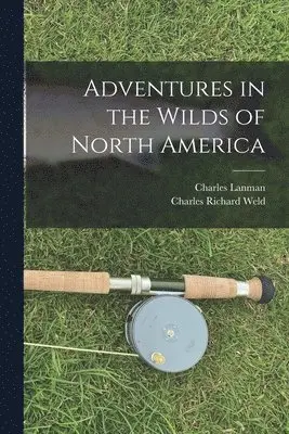 Adventures in the Wilds of North America [microform]