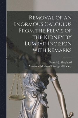 Francis J. (Francis John) Shepherd, Montreal Medico-Chirurgical Society - Removal of an Enormous Calculus From the Pelvis of the Kidney by Lumbar Incision With Remarks [microform], Häftad. Tillgänglighet: Lägg i varukorg