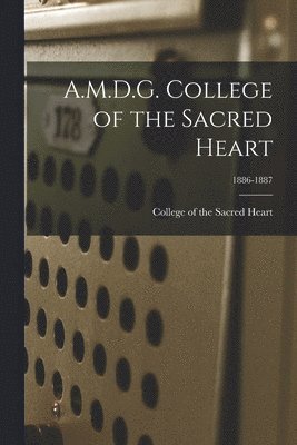 College Of The Sacred Heart - A.M.D.G. College of the Sacred Heart; 1886-1887, Häftad. Tillgänglighet: Lägg i varukorg