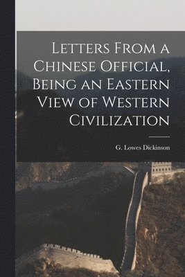 G. Lowes (Goldsworthy Lowe Dickinson - Letters From a Chinese Official, Being an Eastern View of Western Civilization, Häftad