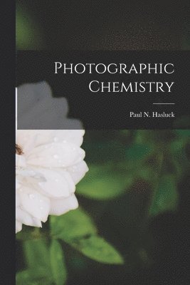 Paul N. (Paul Nooncree) Hasluck - Photographic Chemistry, Häftad. Tillgänglighet: Lägg i varukorg