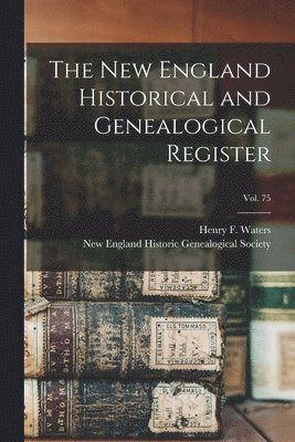 Henry F. (Henry Fitz-Gilbert) Waters, New England Historic Genealogical Soc - New England Historical and Genealogical Register; vol. 75, Häftad. Tillgänglighet: Lägg i varukorg