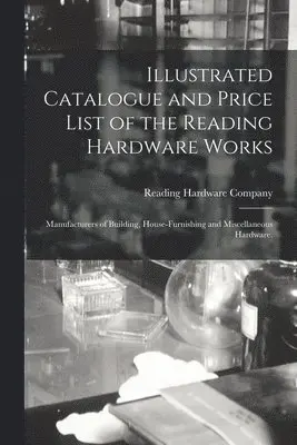 Illustrated Catalogue and Price List of the Reading Hardware Works