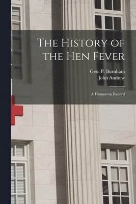 George Pickering Burnham, John  Egr Andrew - History of the Hen Fever, Häftad
