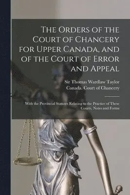 Thomas Wardlaw Taylor, Canada Court of Chancery - Orders of the Court of Chancery for Upper Canada, and of the Court of Error and Appeal [microform], Häftad. Tillgänglighet: Lägg i varukorg