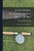 John Shirk, Veteran of the War of 1812: His Ancestors and His Descendants
