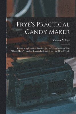 George V Frye - Frye's Practical Candy Maker, Häftad. Tillgänglighet: Tillfälligt slut
