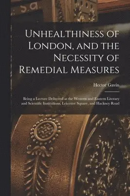 Hector Gavin - Unhealthiness of London, and the Necessity of Remedial Measures, Häftad. Tillgänglighet: Lägg i varukorg
