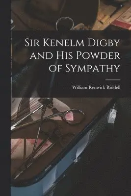 William Renwick 1852-1945 Riddell - Sir Kenelm Digby and His Powder of Sympathy [microform], Häftad. Tillgänglighet: Lägg i varukorg