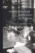 Ambroise Par -man and Surgeon [microform]