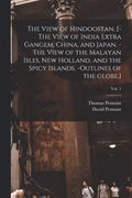 The View of Hindoostan. [-The View of India Extra Gangem, China, and Japan. -The View of the Malayan Isles, New Holland, and the Spicy Islands. -Outlines of the Globe.]; Vol. 1