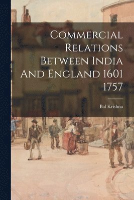 Bal Krishna - Commercial Relations Between India And England 1601 1757, Häftad