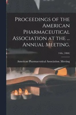 American Pharmaceutical Association - Proceedings of the American Pharmaceutical Association at the ... Annual Meeting.; 14th, (1866), Häftad. Tillgänglighet: Lägg i varukorg