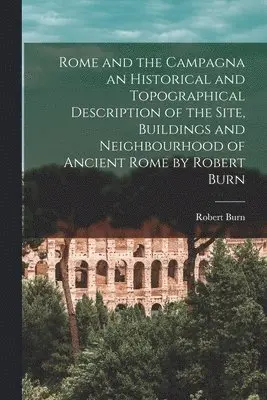 Robert Burn - Rome and the Campagna an Historical and Topographical Description of the Site, Buildings and Neighbourhood of Ancient Rome by Robert Burn, Häftad. Tillgänglighet: Lägg i varukorg