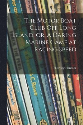H. Irving (Harrie Irving) . Hancock - Motor Boat Club off Long Island, or, A Daring Marine Game at Racing Speed, Häftad. Tillgänglighet: Lägg i varukorg