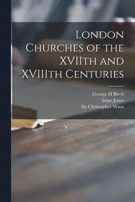 George H Birch, Inigo 1573-1652 Jones, Christopher Wren - London Churches of the XVIIth and XVIIIth Centuries, Häftad. Tillgänglighet: Lägg i varukorg