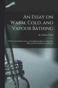 An Essay on Warm, Cold, and Vapour Bathing
