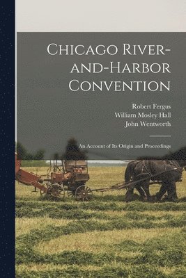 Robert 1815-1897 Fergus, William Mosley Hall, John 1815-1888 Wentworth - Chicago River-and-Harbor Convention, Häftad. Tillgänglighet: Lägg i varukorg
