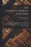 The Constitution of England; or, An Account of the English Government, in Which It is Compared Both With the Republican Form of Government, and the Other Monarchies in Europe. A New Ed., With Life