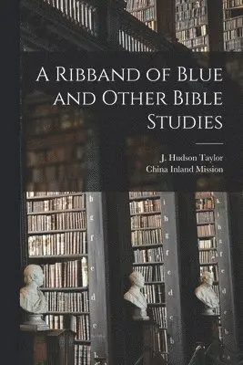 J. Hudson (James Hudson) Taylor, China Inland Mission - Ribband of Blue and Other Bible Studies [microform], Häftad. Tillgänglighet: Lägg i varukorg