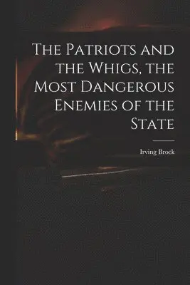 Irving Brock - Patriots and the Whigs, the Most Dangerous Enemies of the State, Häftad. Tillgänglighet: Lägg i varukorg