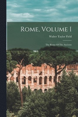 Walter Taylor 1861-1939 Field - Rome, Volume I, Häftad