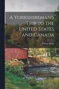 Yorkshireman's Trip to the United States and Canada [microform]