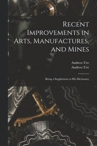 Recent Improvements in Arts, Manufactures, and Mines
