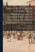 Twenty Five Years in the Wide, Wide World! Quarter Century Report of the Class of 1930 of Dartmouth College