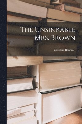Caroline Bancroft - The Unsinkable Mrs. Brown, Häftad