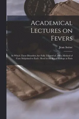 Jean 1684-1766 Astruc - Academical Lectures on Fevers, Häftad. Tillgänglighet: Lägg i varukorg
