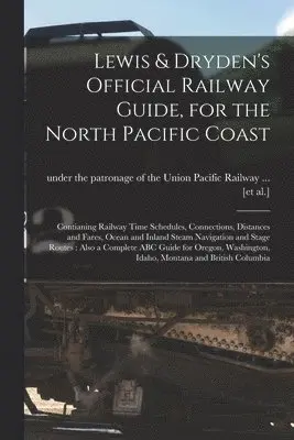 Lewis & Dryden's Official Railway Guide, for the North Pacific Coast [microform]