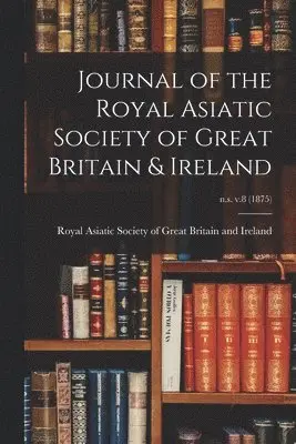 Royal Asiatic Society of Great Britai - Journal of the Royal Asiatic Society of Great Britain & Ireland; n.s. v.8 (1875), Häftad. Tillgänglighet: Lägg i varukorg